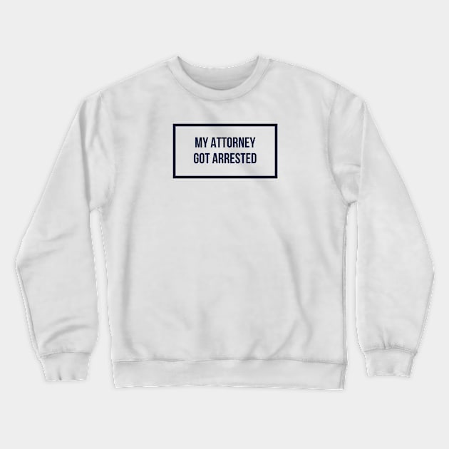 My attorney got arrested 3 Crewneck Sweatshirt by mike11209